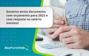 Governo Envia Documento Com Orçamento Para 2022 E Com Reajuste No Salário Mínimo! Aberturaweb - WebGroup