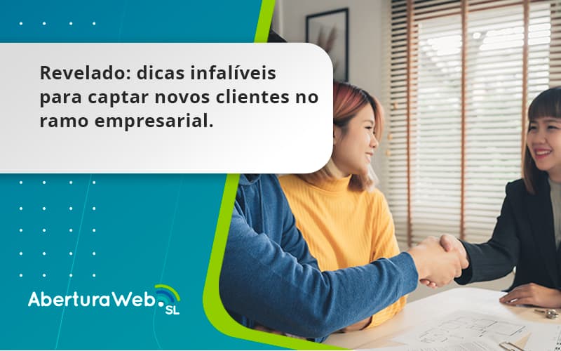 Dicas Infalíveis Para Captar Novos Clientes No Ramo Empresarial. Aberturaweb - WebGroup