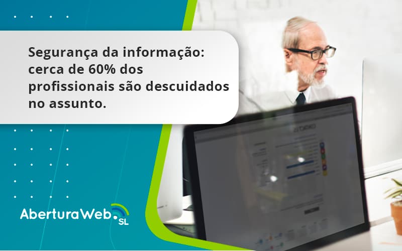 Seguranca Da Informacao Cerca De 60 Dos Profissionais Sao Descuidados No Assunto Entenda Aberturaweb - WebGroup