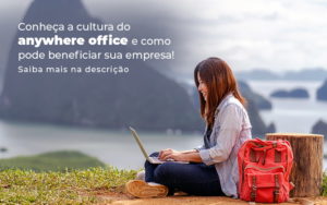 Conheca A Cultura Do Anywhere Office E Como Pode Beneficiar Sua Empresa Blog - WebGroup