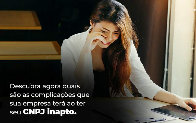 Descubra Agora Quais Sao As Complicacoes Que Sua Empresa Tera Ao Ter Seu Cnpj Inapto Blog 1 1 - WebGroup