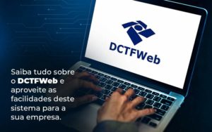 Saiba Tudo Sobre O Dctfweb E Aproveite As Facilidades Deste Sistema Para A Sua Empresa Blog  - WebGroup