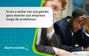 Erros A Evitar Em Sua Gesao Aberturaweb - WebGroup