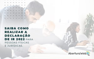 Saiba Como Realizar A Declaracao De Ir 2022 Par Pessoas Fisicas E Juridicas Blog - WebGroup